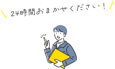 24時間おまかせください！